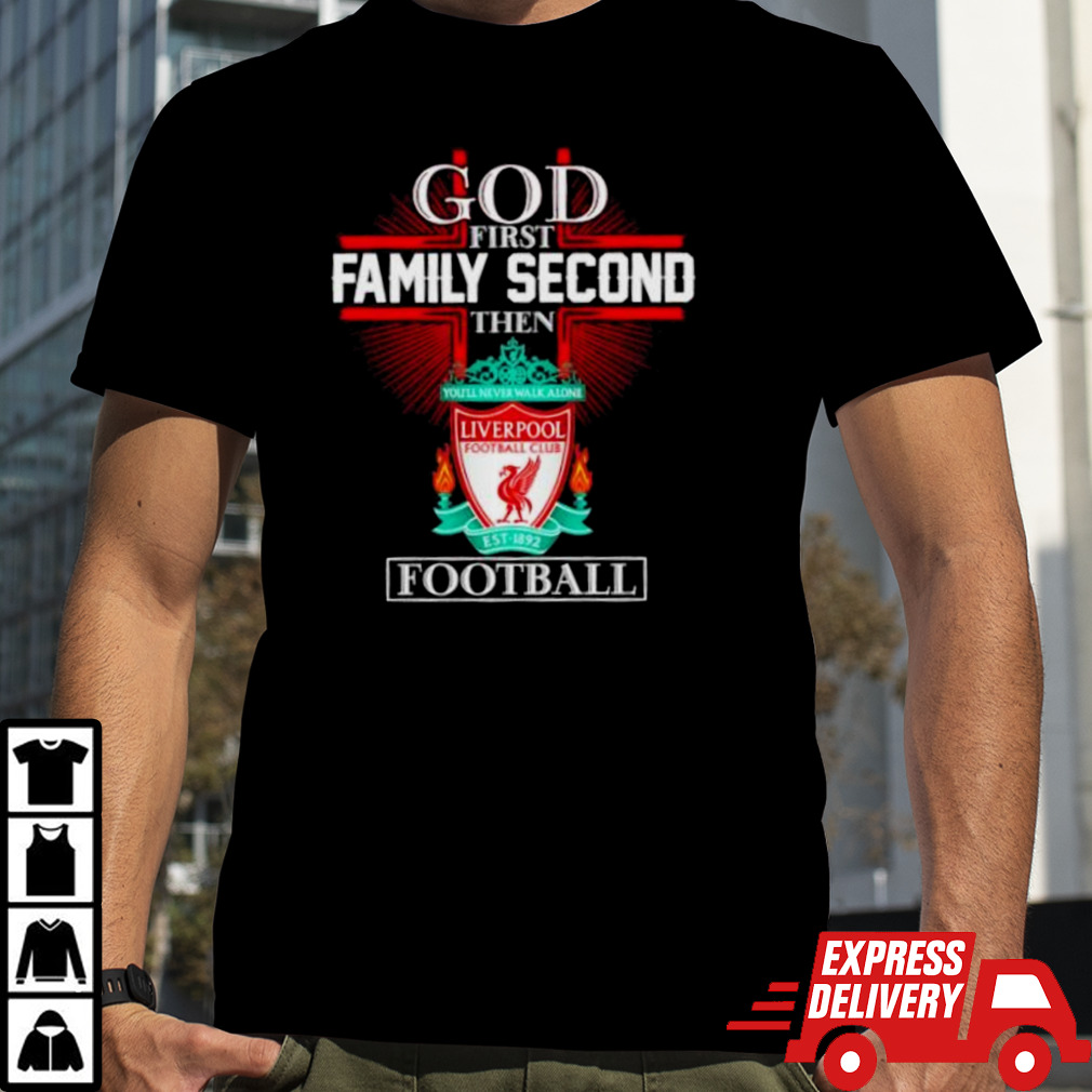 Liverpool God First Family Second Then Football Shirt