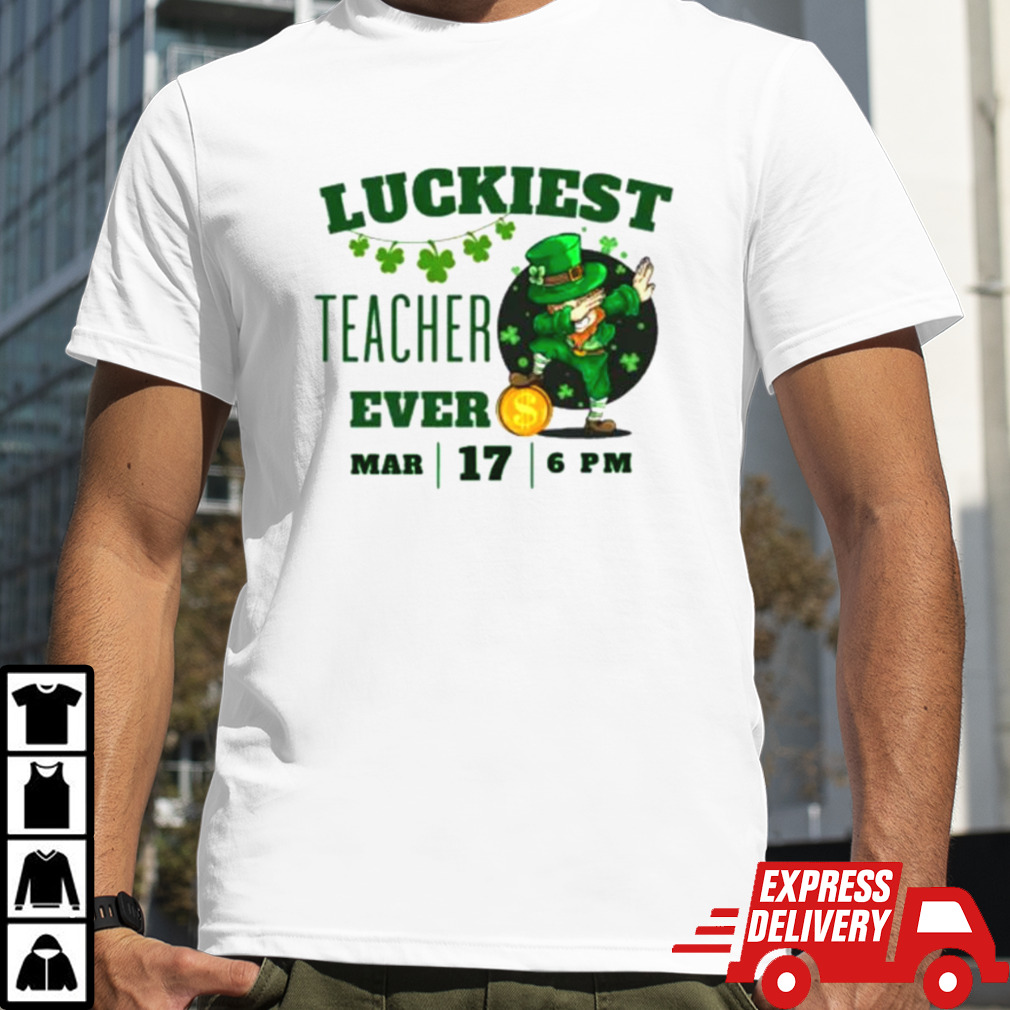 Luckiest Teacher Ever St. Patrick’s Day Edition Bring the Irish Charm to the Classroom shirt