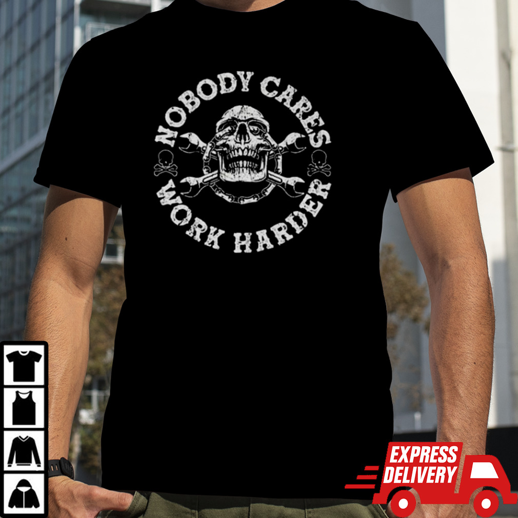 Nobody Cares Work Harder Shirt