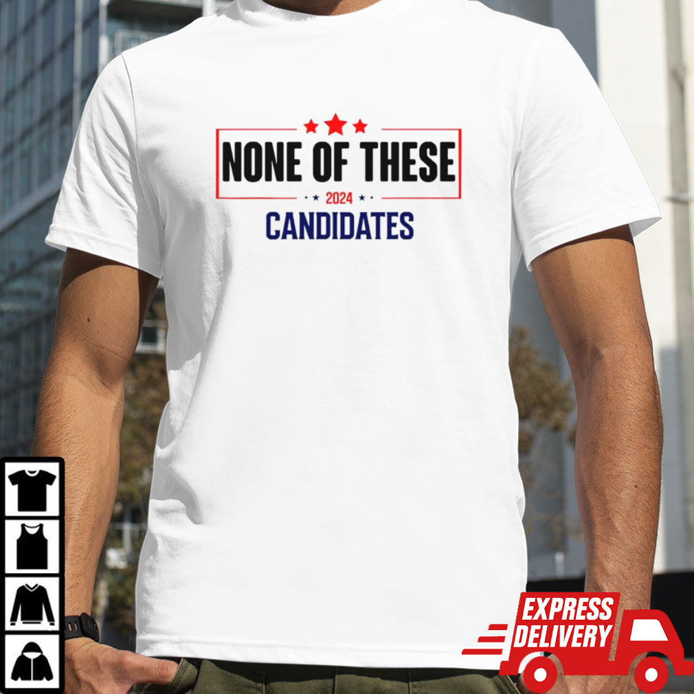 None of these candidates 2024 election shirt