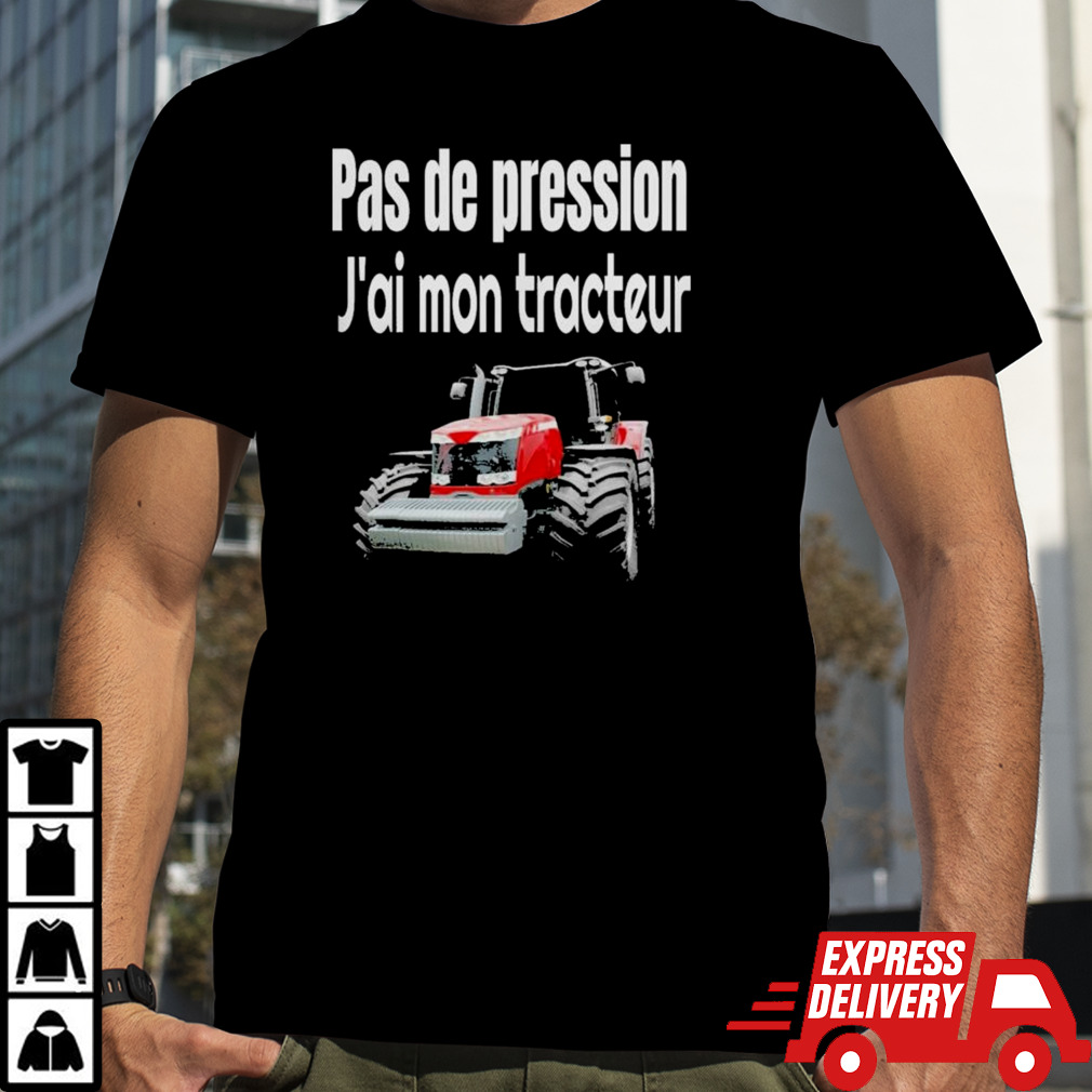 Pas de pression j’ai mon tracteur Shirt