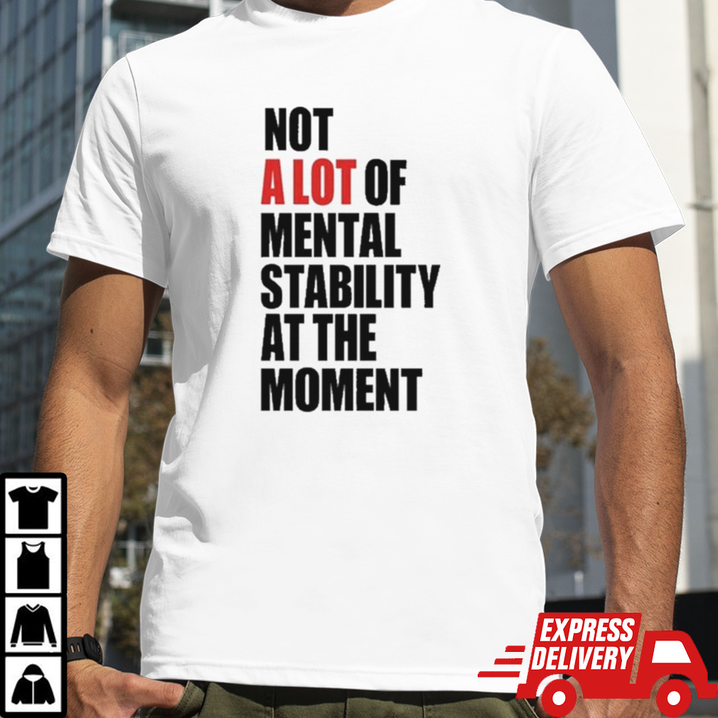 Philip Minter Not A Lot Of Mental Stability At The Moment shirt