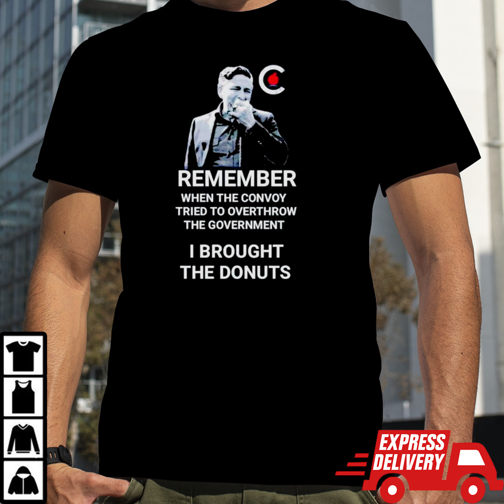 Pierre poilievre remember when the convoy tried to overthrow the government I brought the donuts shirt