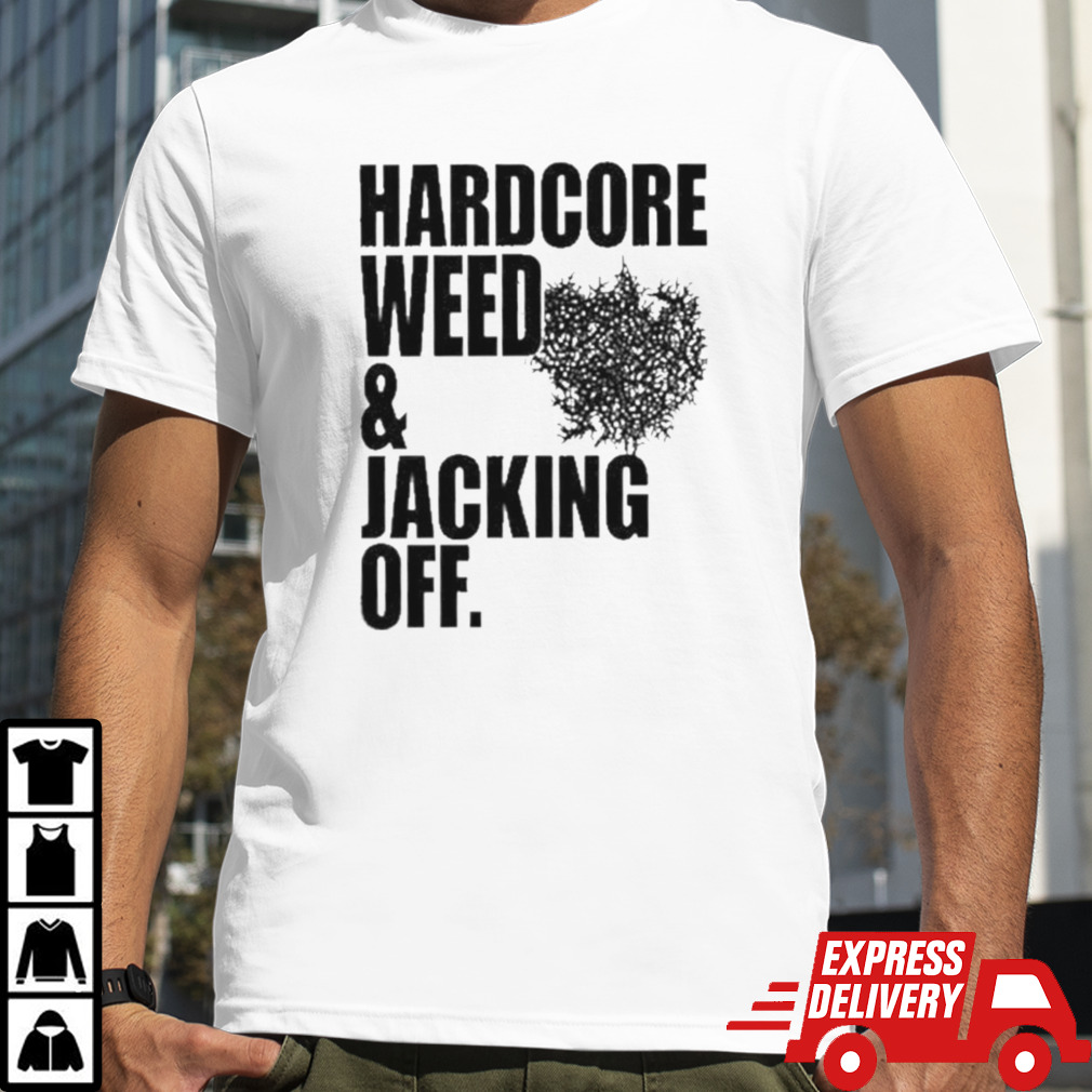 Primitive Rage Hardcore Weed And Jacking Off Shirt