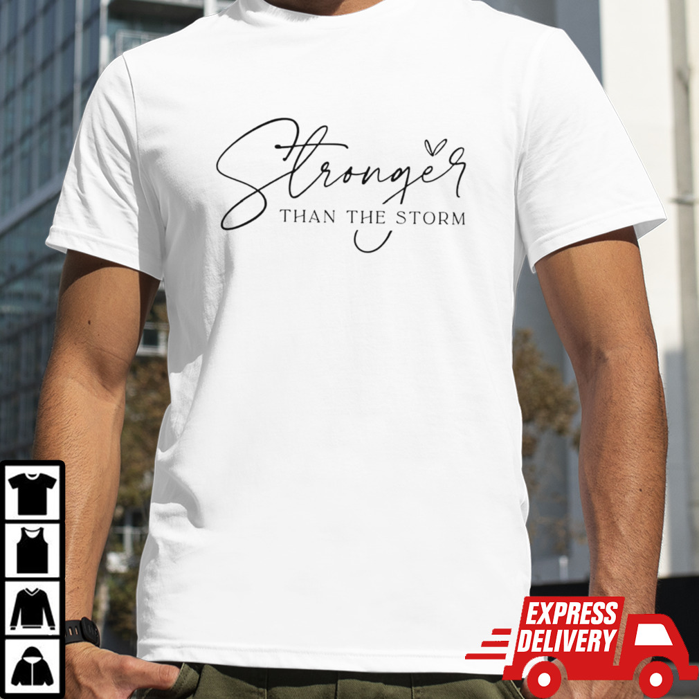 Stronger than the storm shirt