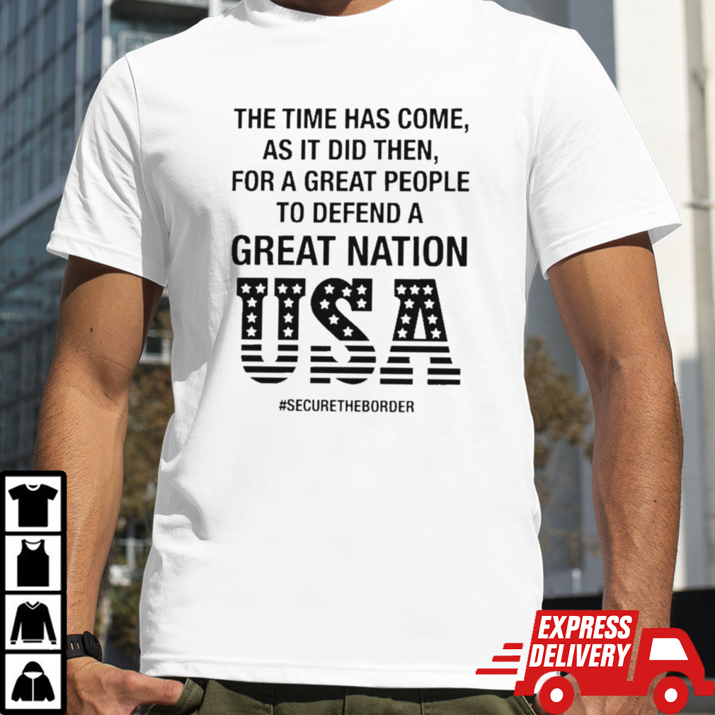 The time has come, as it did then, for a great people to defend a great nation shirt