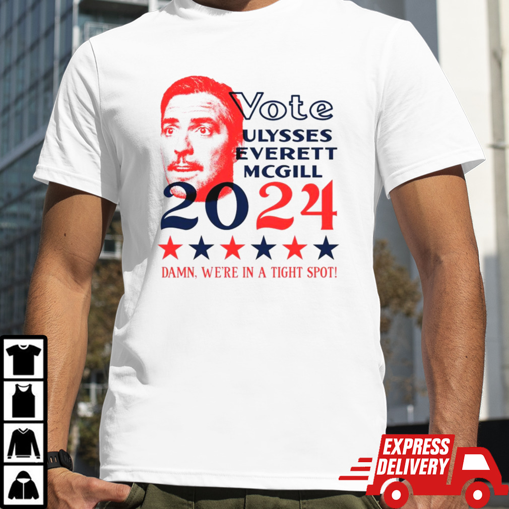 Vote Ulysses Everett McGill 2024 damn we’re in a tight spot shirt