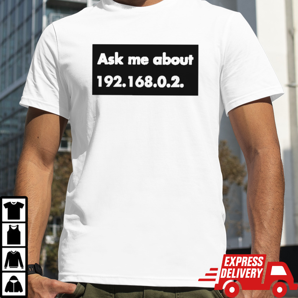 Ask me about 192.168.0.2. shirt