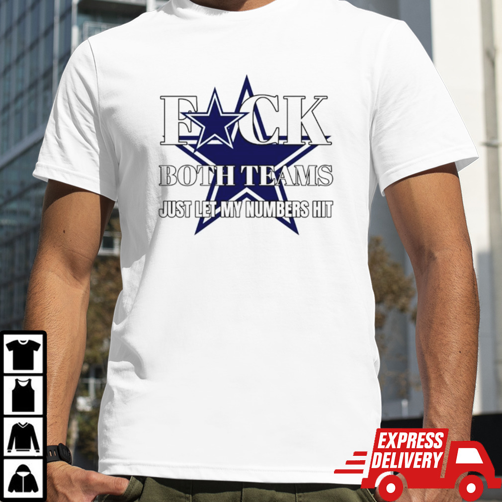 Dallas Cowboys fuck the both teams just let my numbers hit shirt