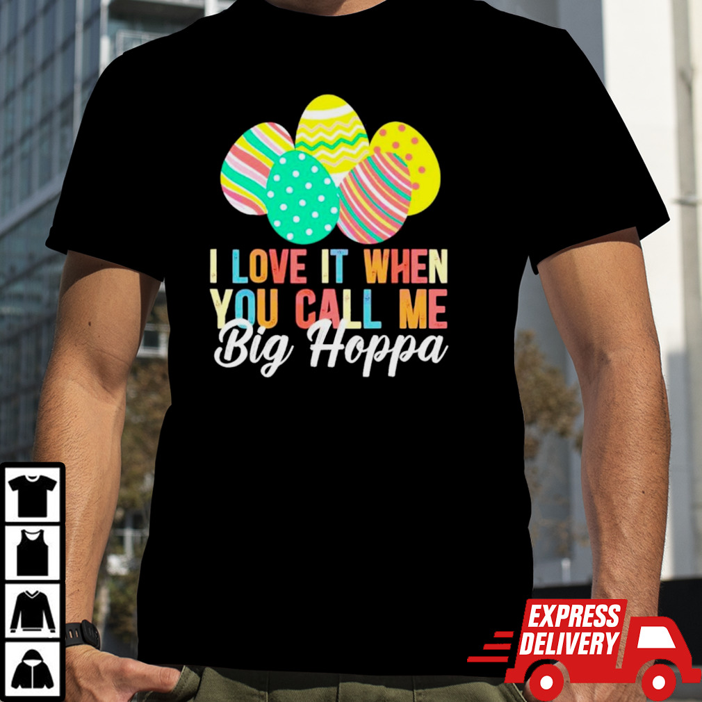 Easter day I love it when you call me big hoppa shirt