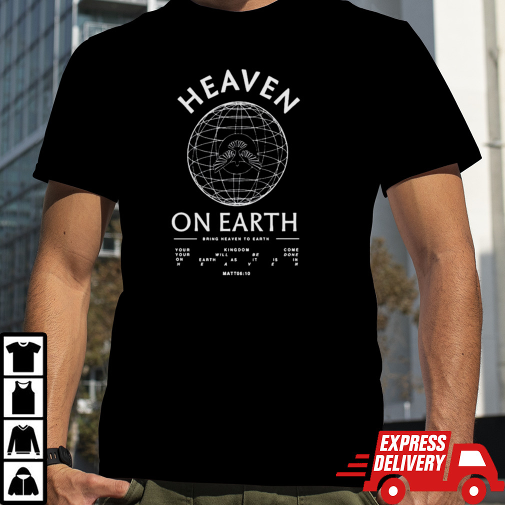 Heaven On Earth Bring Heaven To Earth shirt