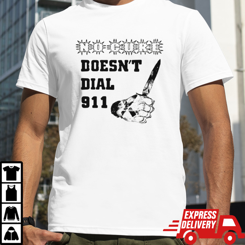 No Cure Doesn’t Dial Fuck A 911 Shirt