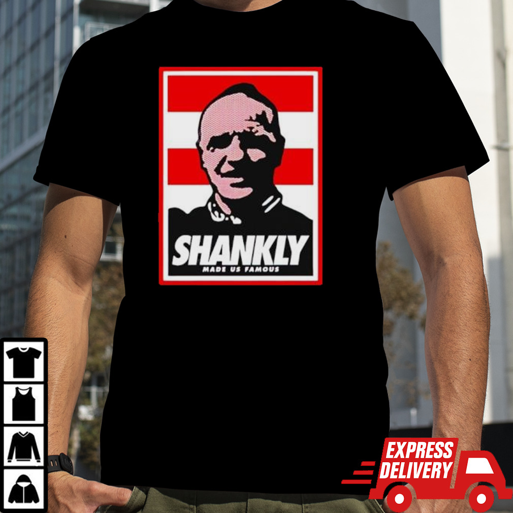 Shankly made us famous shirt