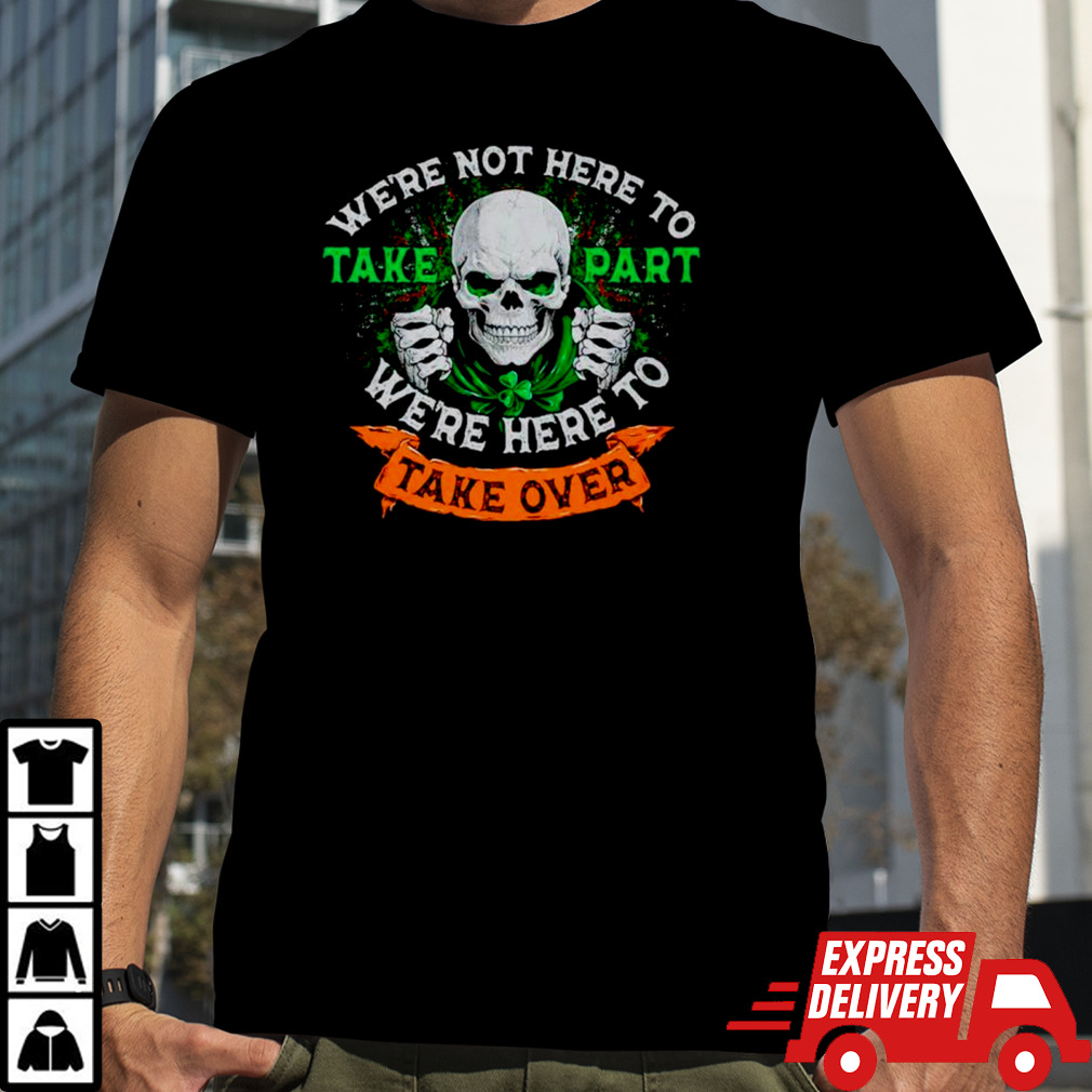 Skeleton Irish we’re not here to take part we’re here to take over shirt