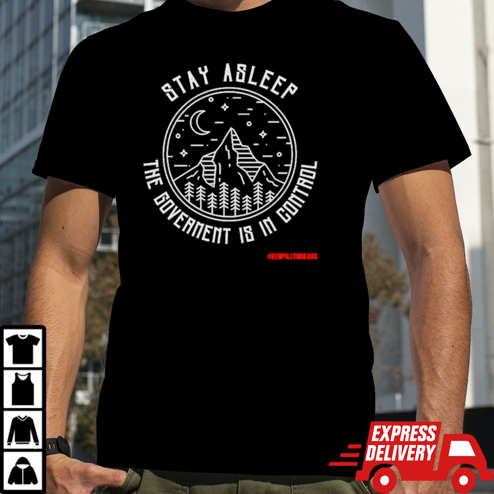 Stay Asleep the government is in control shirt