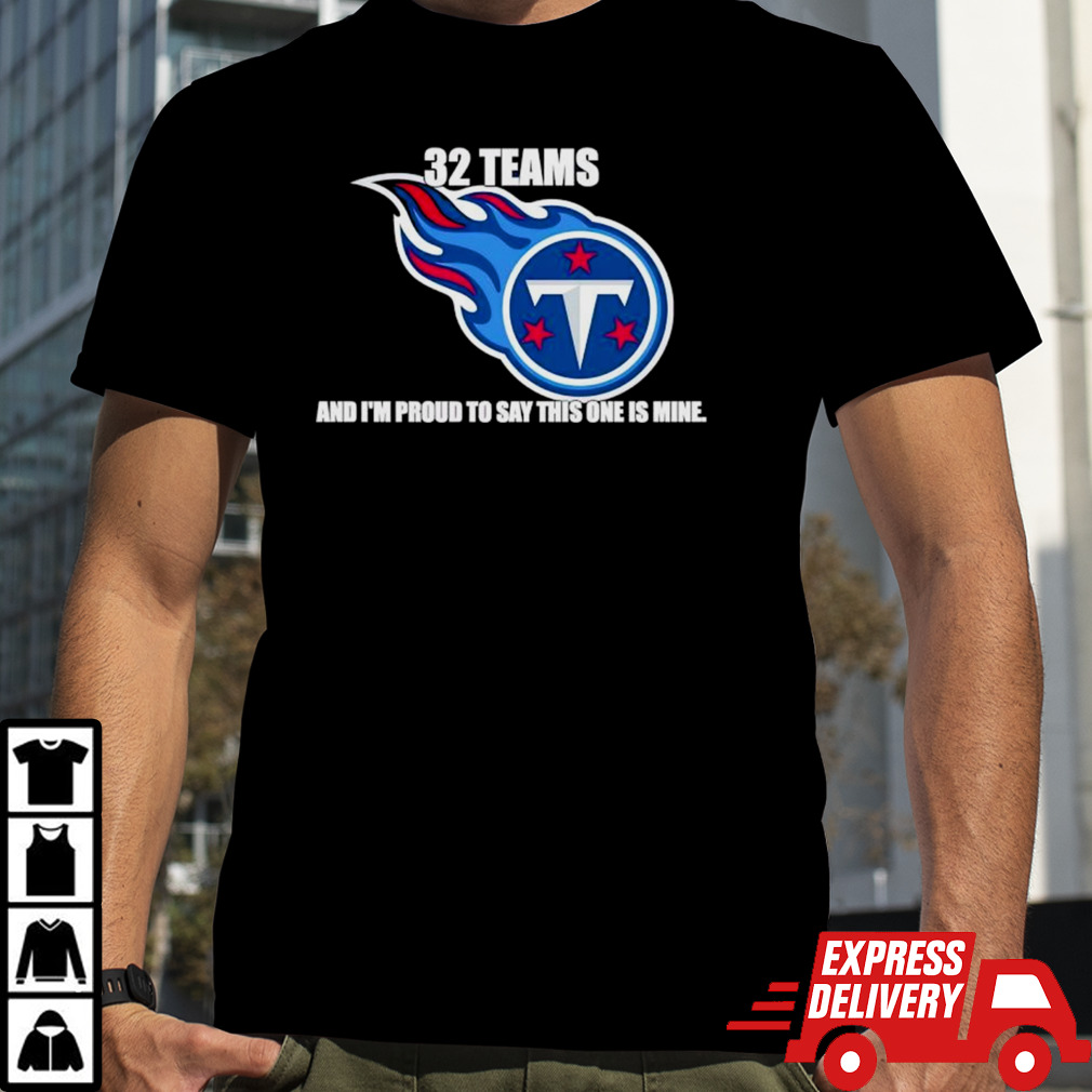 Tennessee Titans 32 teams and I’m proud to say this one is mine shirt