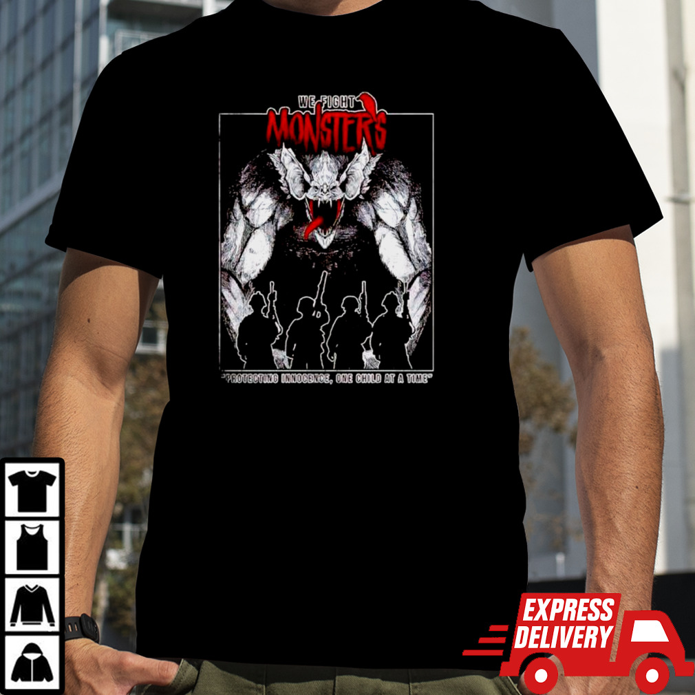 We Fight Monsters shirt