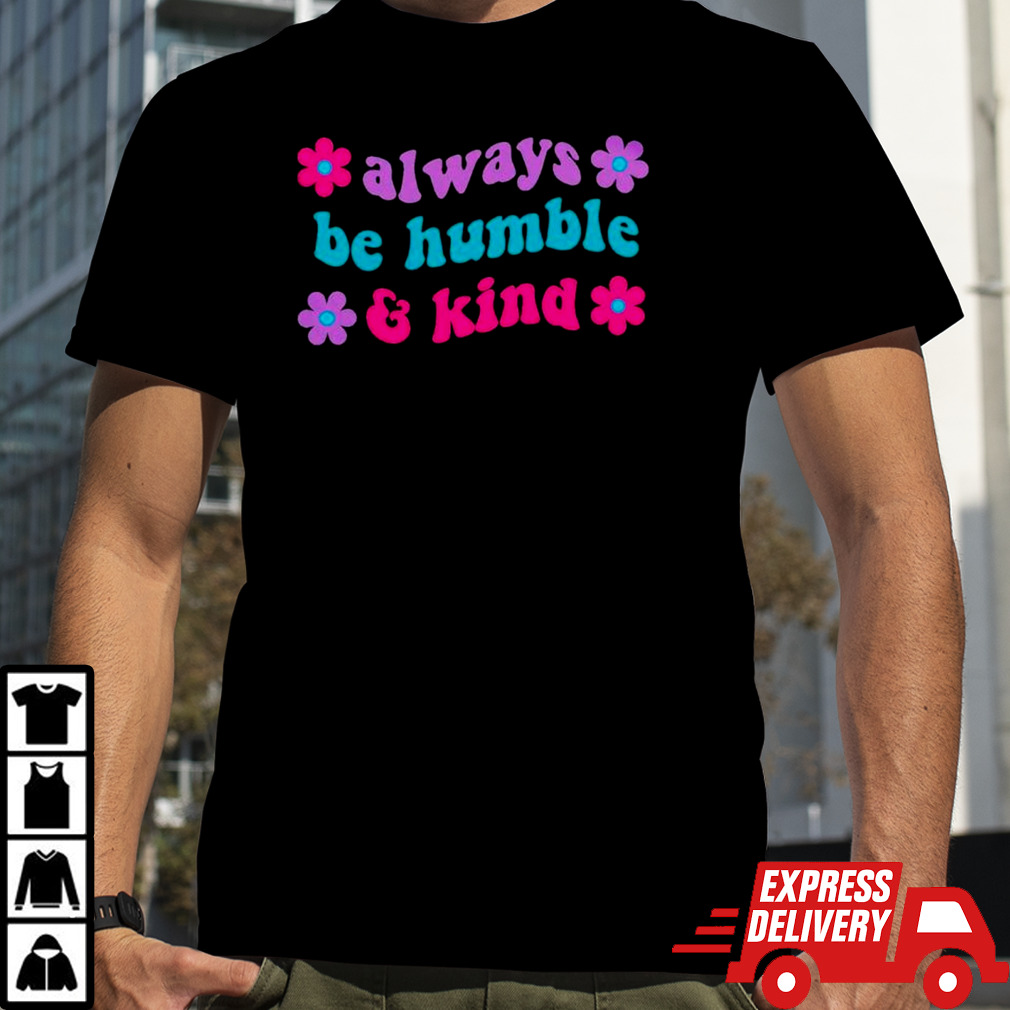 Always be humble and kind floral shirt