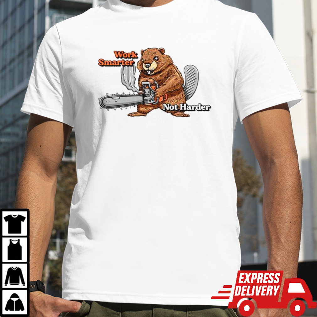 Beaver work smarter not harder shirt