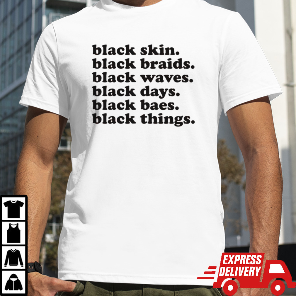 Black skin black braids black waves black days black baes black things shirt