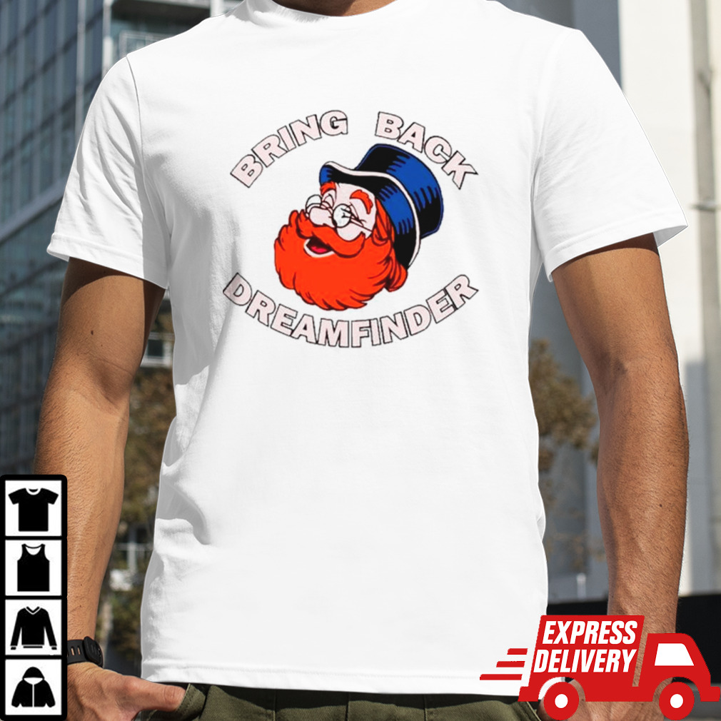 Bring back dreamfinder shirt