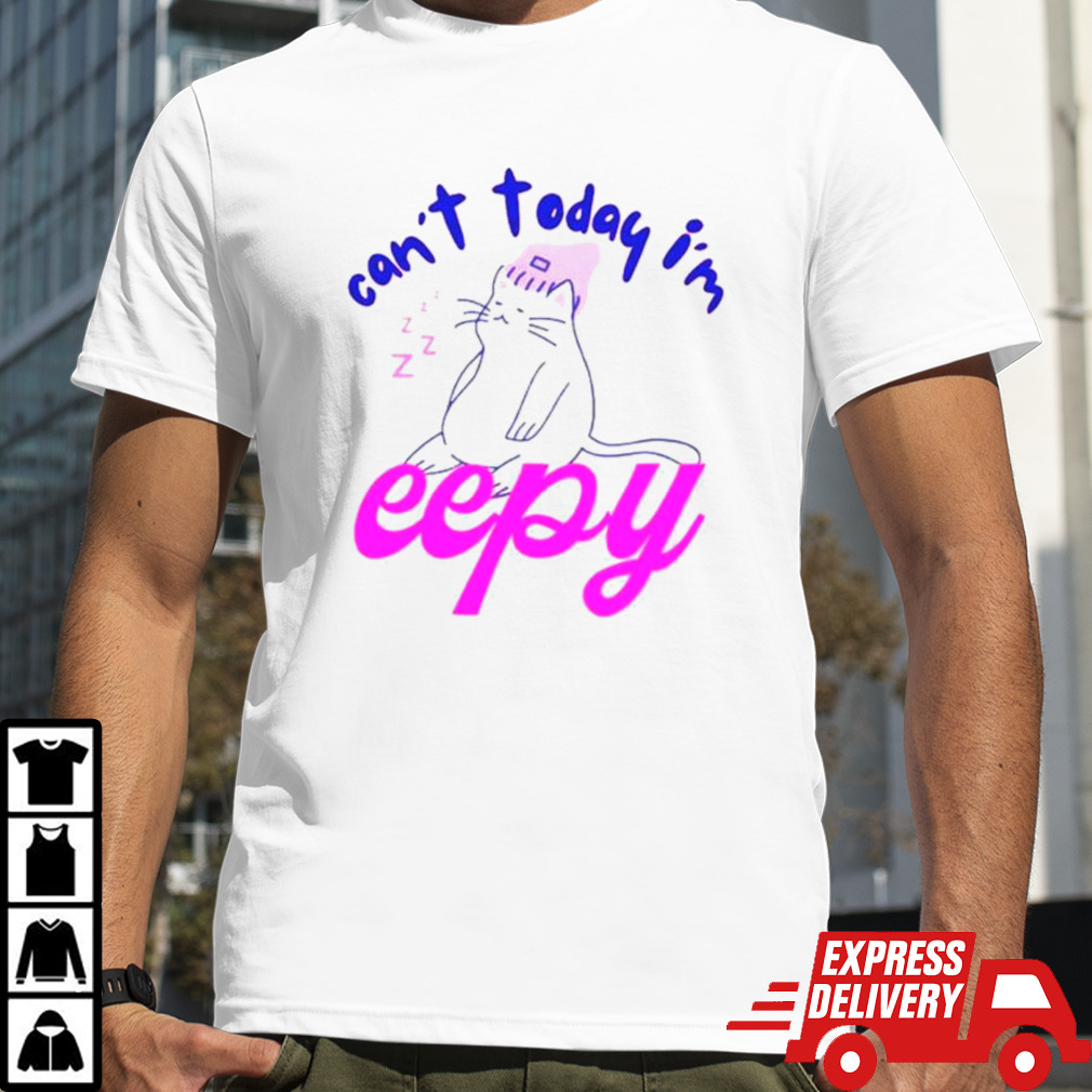 Cat can’t today I’m eepy shirt