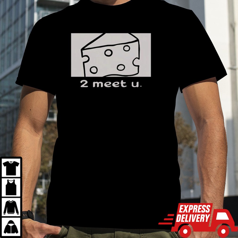 Clauviou Cheese 2 Meet U T-shirt