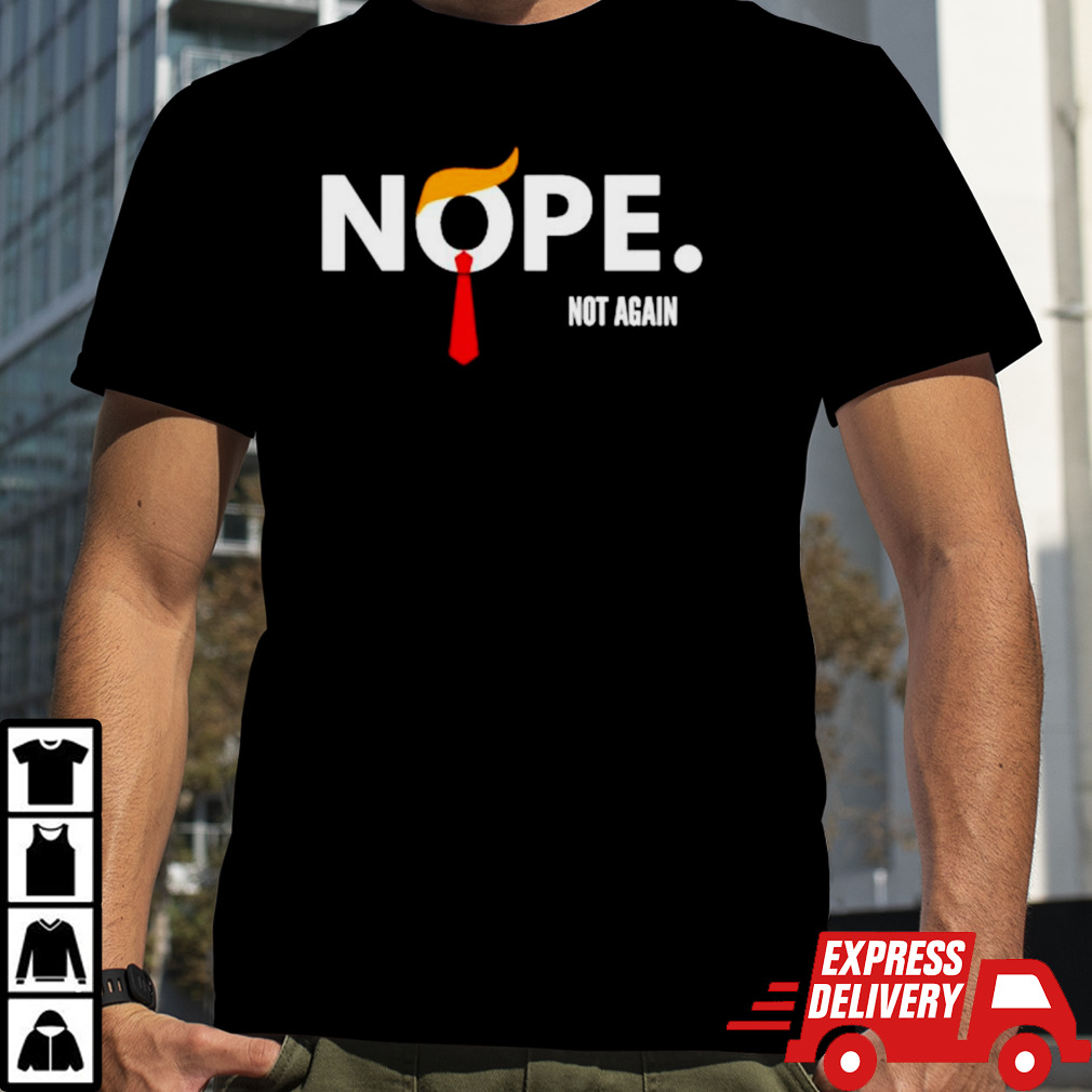 Donald Trump Nope not again shirt