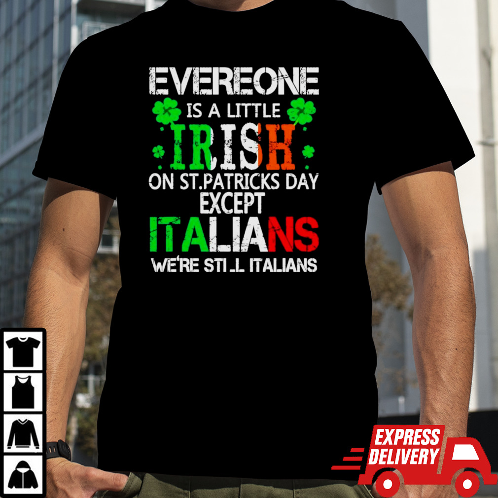 Everyone is a little Irish on St Patrick’s day except italians shirt