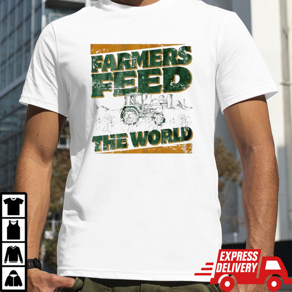 Farmers feed the world shirt