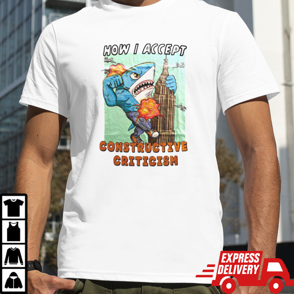 How I Accept Constructive Criticism T-shirt