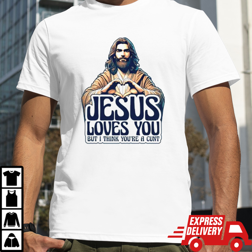 Jesus loves you but I think you’re a cunt Jesus heart shirt