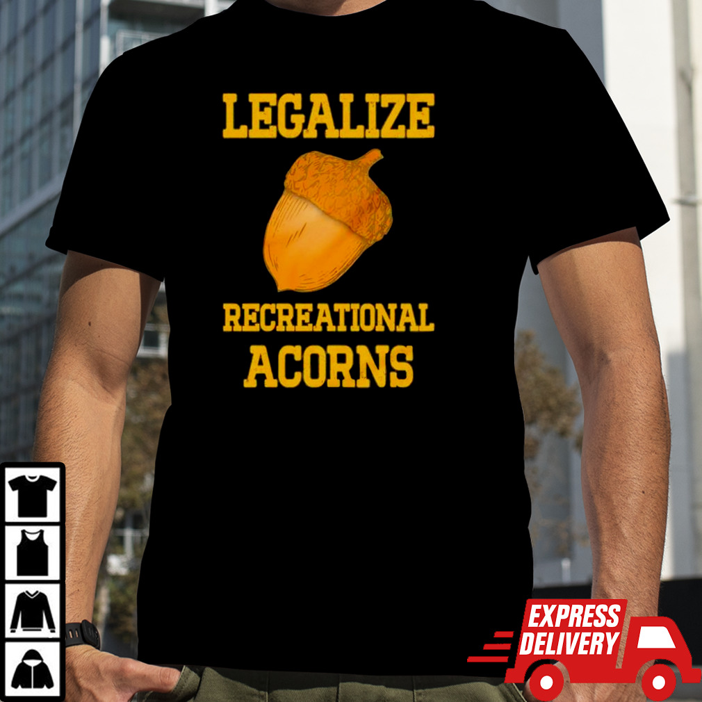 Legalize recreational acorns shirt