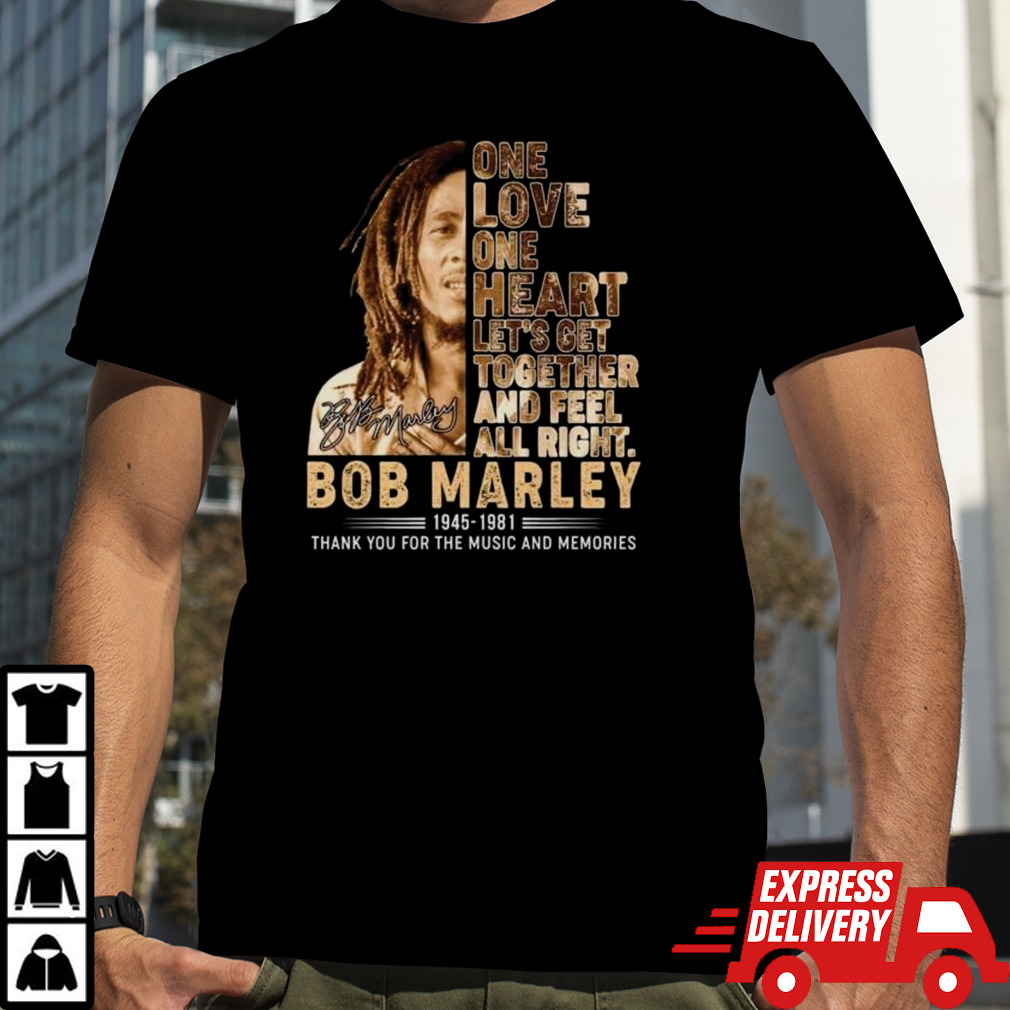 One Love One Heart Let’s Get Together And Feel All Right Bob Marley 1945-1981 Thank You For The Memories Signature Shirt