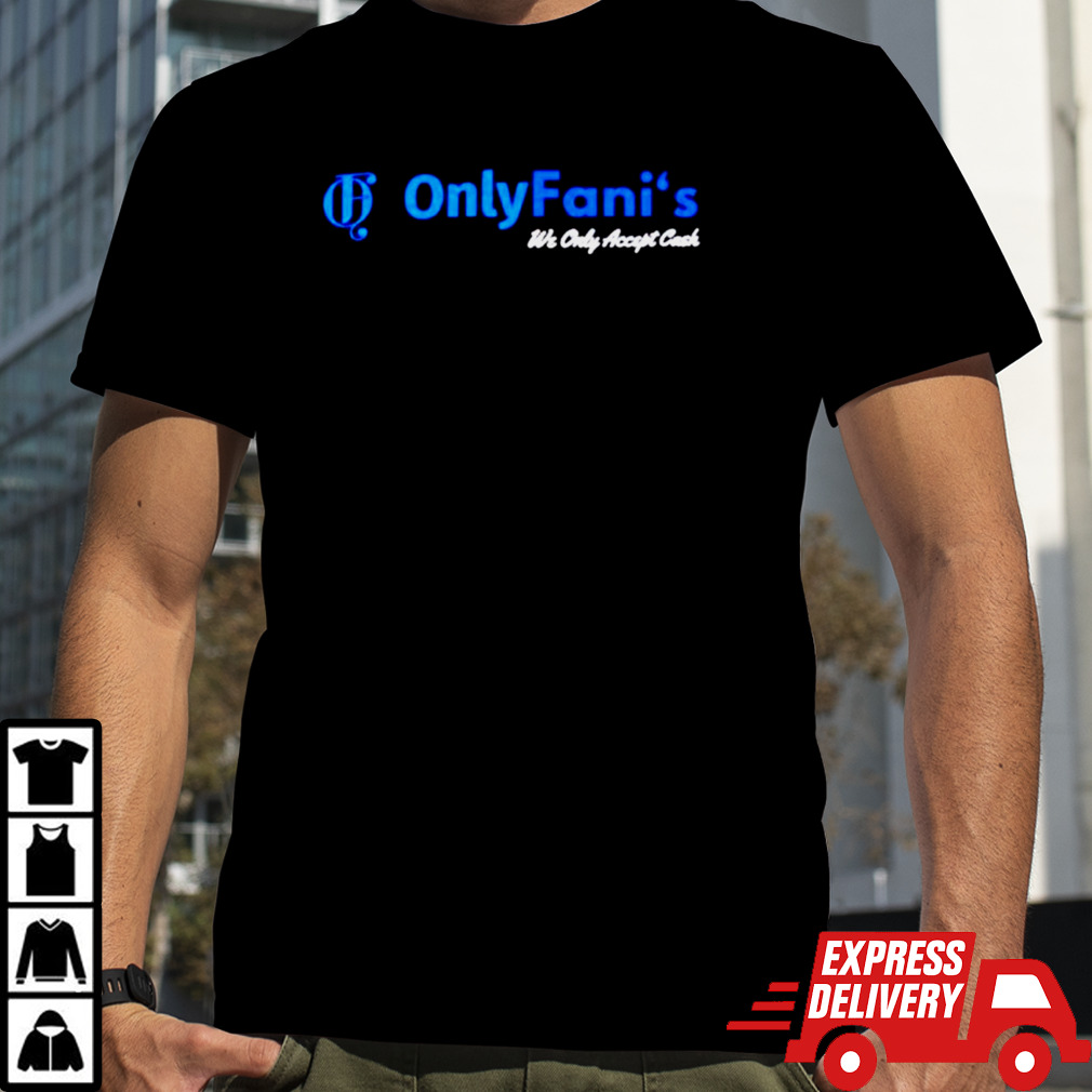 Only Fani’s we only accept cash shirt