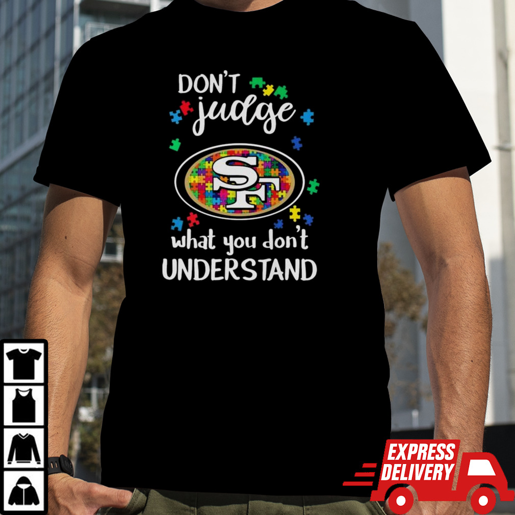 San Francisco 49ers Autism Don’t Judge What You Don’t Understand Shirt