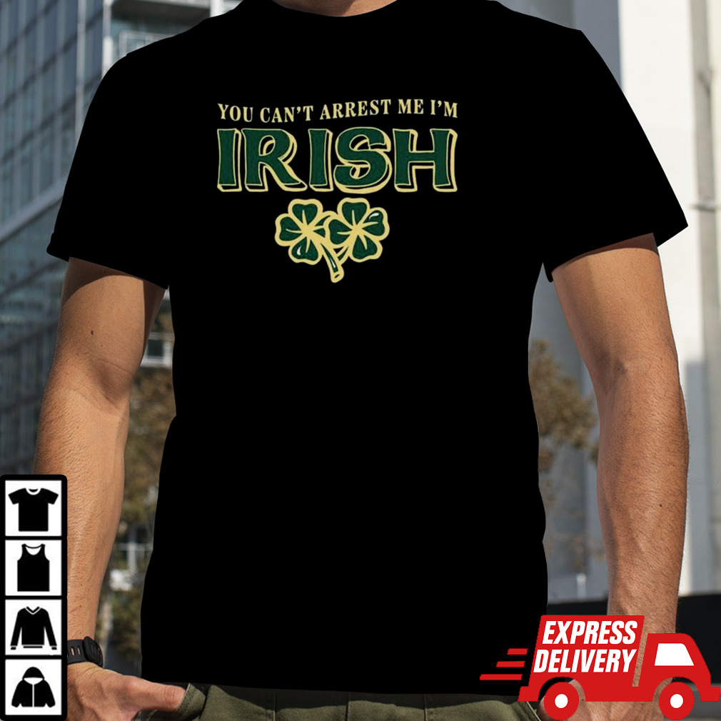 St Patrick’s Day Irish You Can’t Arrest Me I’m T-shirt