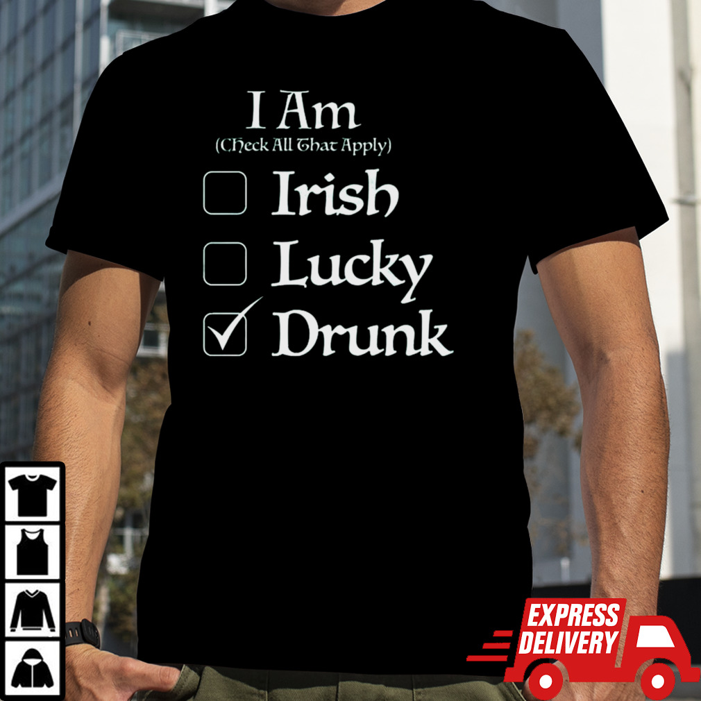 St. Patrick’s I Am Check All That Apply Irish Lucky Drunk T-shirt