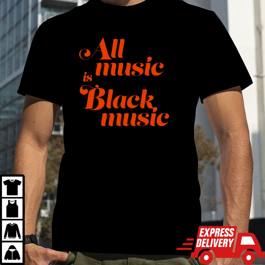 All Music Is Black Music T-shirt