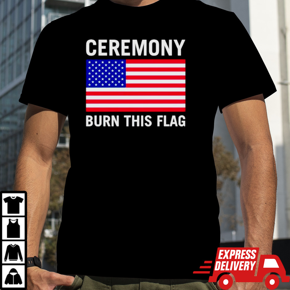 America ceremony burn this flag shirt