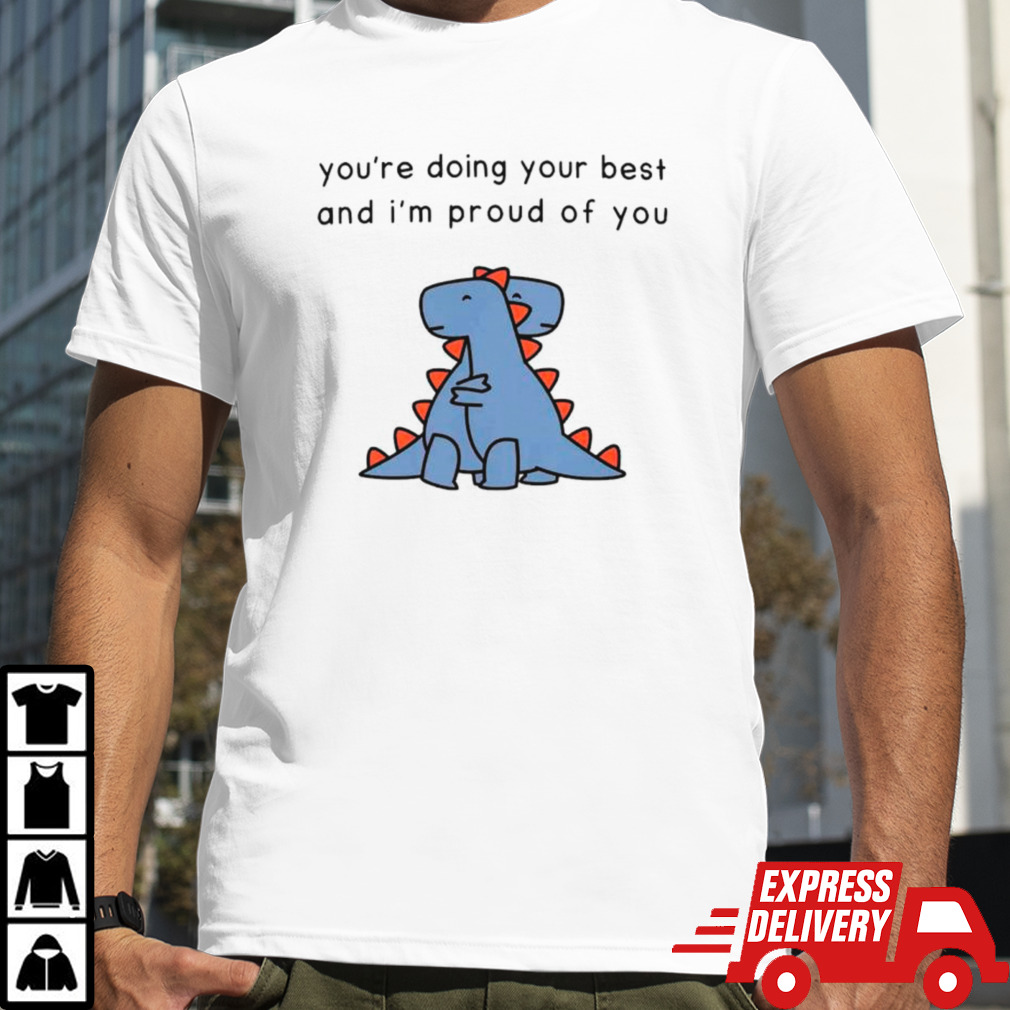 Dinosaur you’re doing your best and I’m proud of you shirt