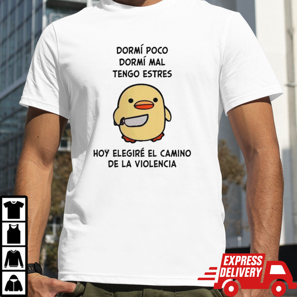 Dormí Poco Dormí Mal Tengo Estres Hoy Elegiré El Camino De La Violencia T-shirt