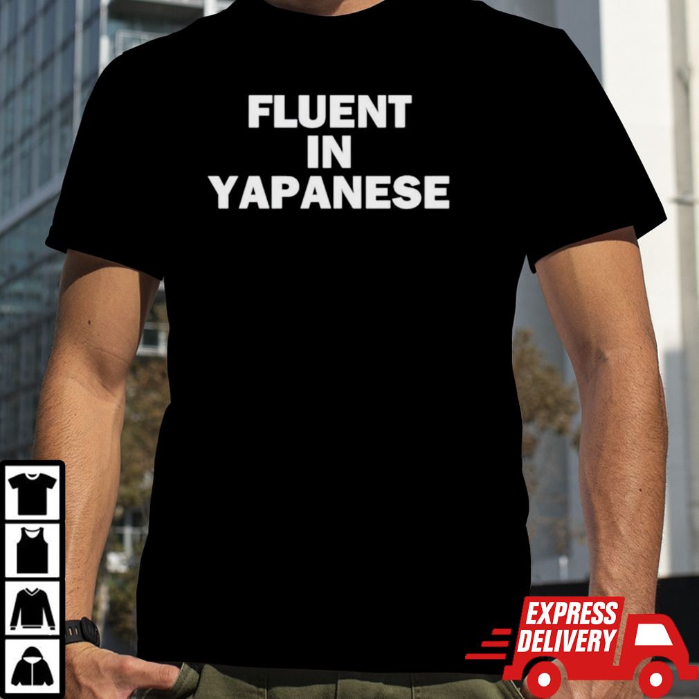 Fluent in yapanese shirt