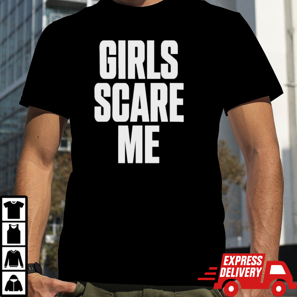 Girls scare me classic shirt