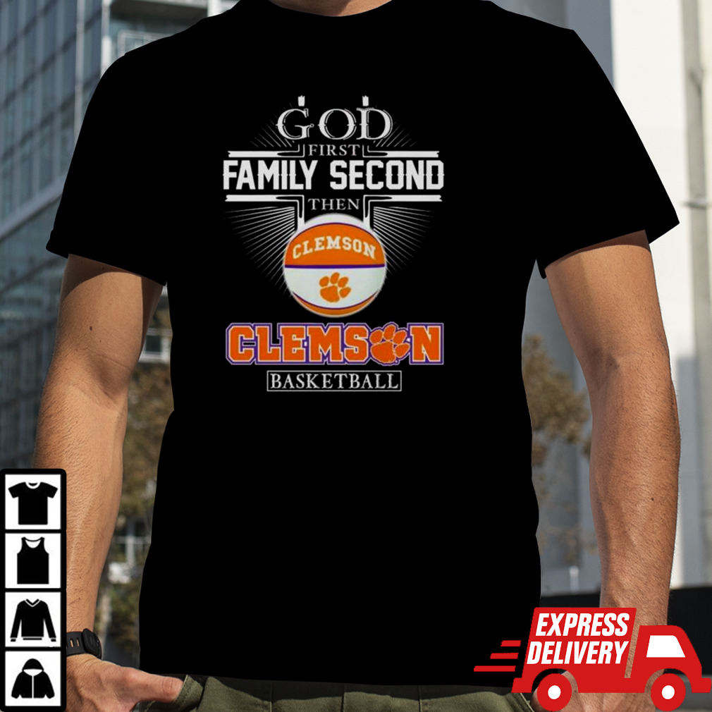 God First Family Second Then Clemson Tigers Basketball 2024 Shirt