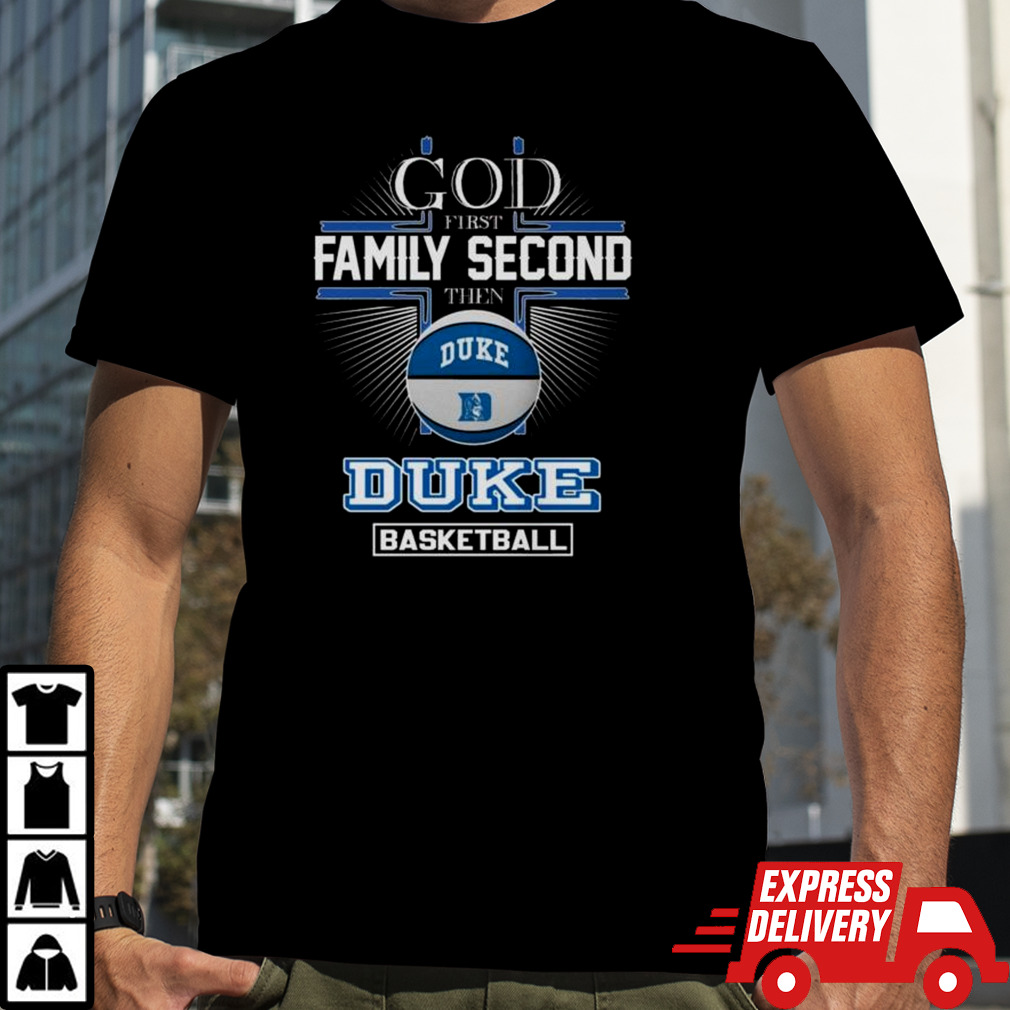 God First Family Second Then Duke Blue Devils Basketball 2024 Shirt