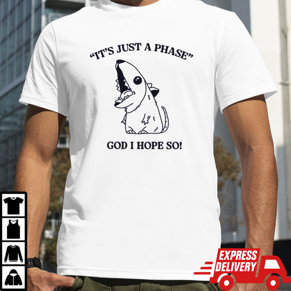 It’s Just A Phase God I Hope So T-Shirt