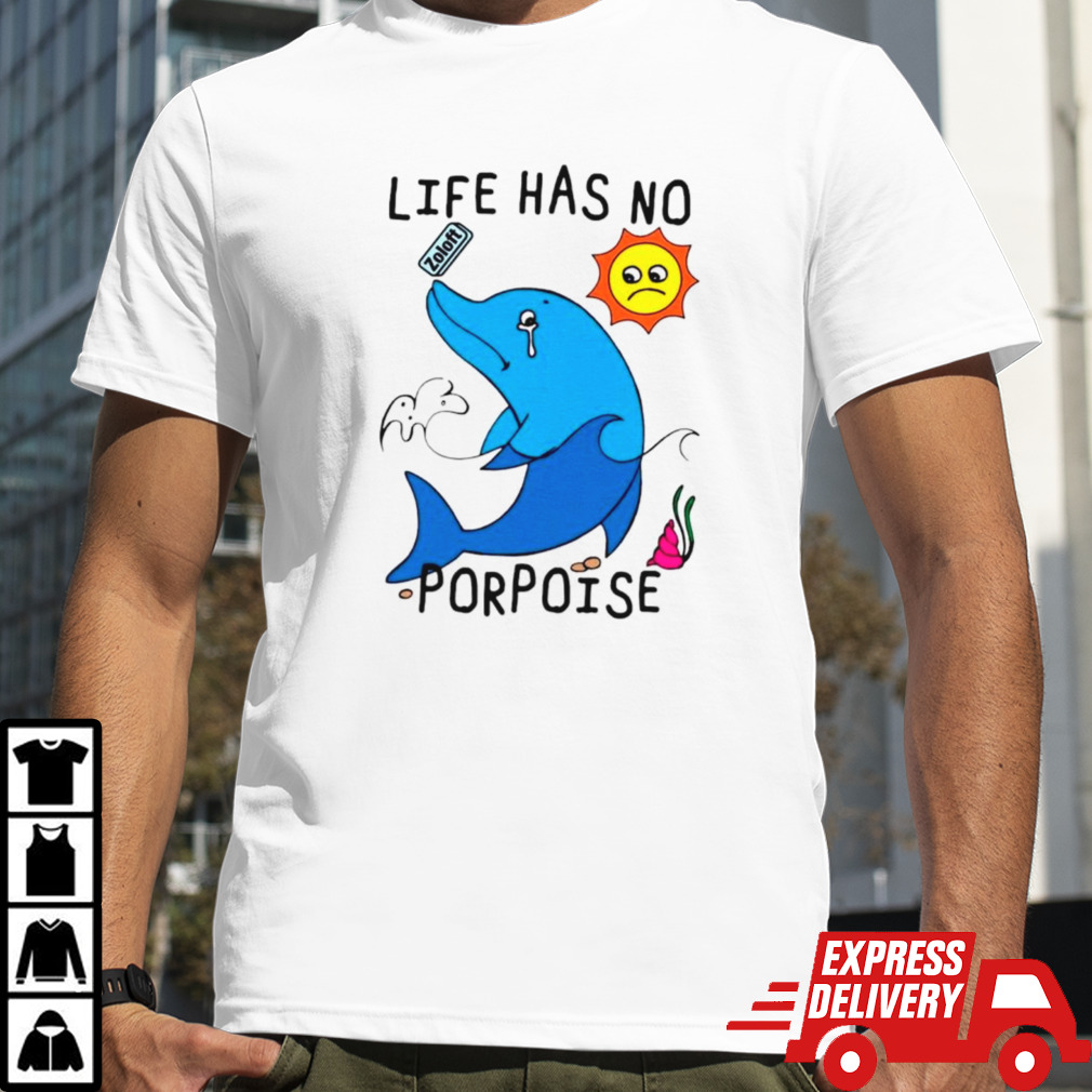 Dolphin life has no porpoise shirt