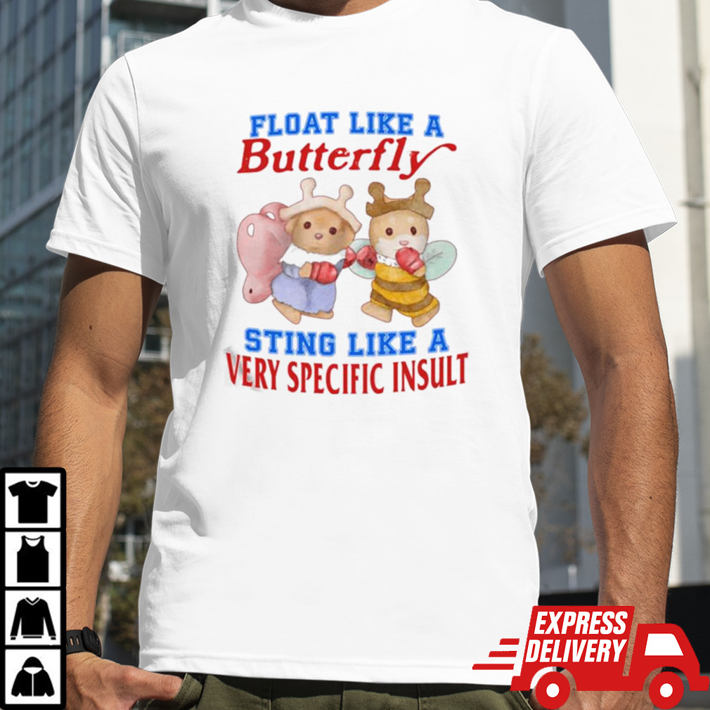 Float Like A Butterfly Sting Like A Very Specific Insult T-shirt