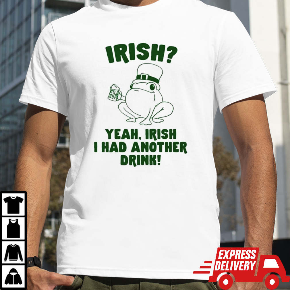 Frog Irish yeah Irish I had another drink shirt